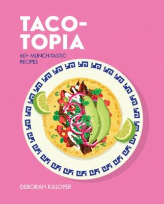 Taco-Topia: 60+ Munch-Tastic Recipes by Kaloper, Deborah