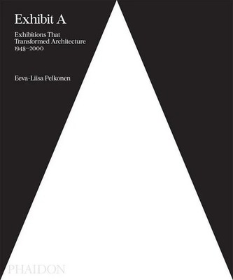 Exhibit A | Exhibitions that Transformed Architecture, 1948-2000 | Pelkonen