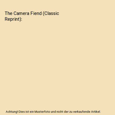 The Camera Fiend (Classic Reprint), E. W. Hornung