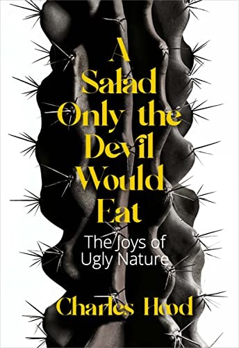 A Salad Only the Devil Would Eat: The Joys of Ugly Nature, Hood 9781597145459+-