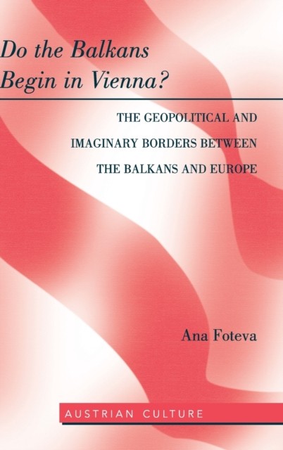 Do the Balkans Begin in Vienna The Geopolitical and  by Ana Foteva HARDBACK