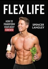 Flex Life: How to Transform Your Body Forever by Spencer Langley