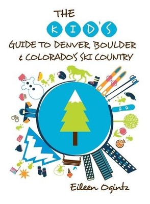 The Kid's Guide to Denver, Boulder & Colorado's Ski Country - 9781493006434