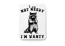 I Am Not Needy I'm Wanty  Funny Sign for Home or Office