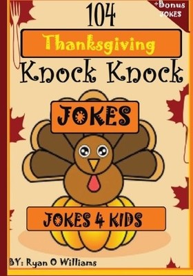 104 FUNNY THANKSGIVING KNOCK KNOCK JOKES 4 KIDS: BEST By Ryan O Williams **NEW**