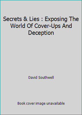 Secrets & Lies : Exposing The World Of Cover-Ups And Deception