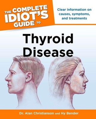The Complete Idiot's Guide to Thyroid Disease: Clear Information on Causes, ...