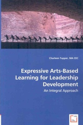 Expressive Arts-Based Learning for Leadership Development : An Integral Appro...