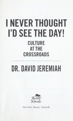I Never Thought I'd See the Day!: Culture at the Crossroads by Jeremiah, Dr. Dav