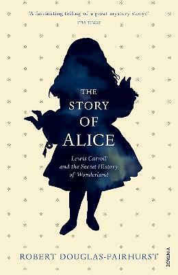 The Story of Alice: Lewis Carroll and The Secret History of Wonderland by...