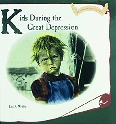 Kids During the Great Depression Library Binding Lisa A. Wroble