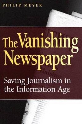 The Vanishing Newspaper: Saving Journalism in the Information Age - VERY GOOD