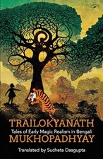 Trailokyanath Mukhopadhyay: Tales of Early Magic Realism in Bengali by Trailoky