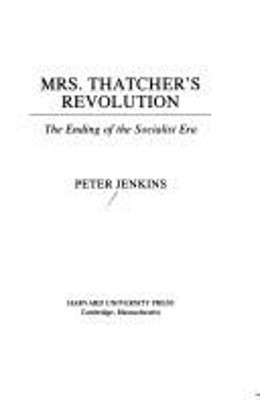 Mrs. Thatcher's Revolution : The Ending of the Socialist Era Pete