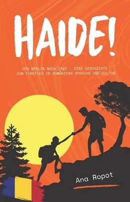 Haide!: von Berlin nach Ia?i - eine Geschichte zum Einstieg in Rum?niens Sprache