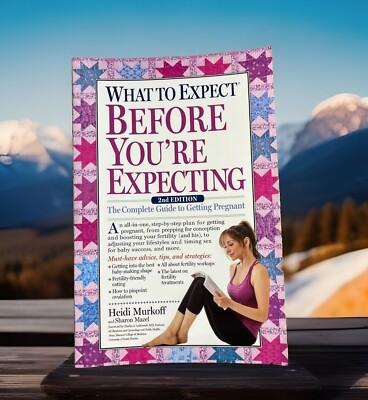 What to Expect Before You're Expecting: The Complete Guide to Getting Pregnant 