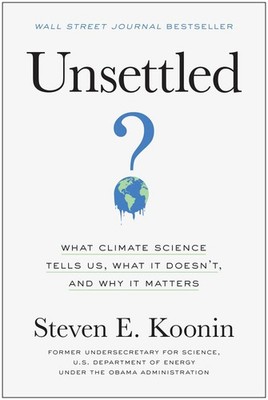 Unsettled: What Climate Science Tells Us, What It Doesn't, and Why It Matter...