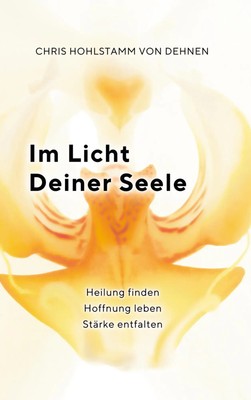 Im Licht deiner Seele Heilung finden - Hoffnung leben - Stärke entfalten Dehnen