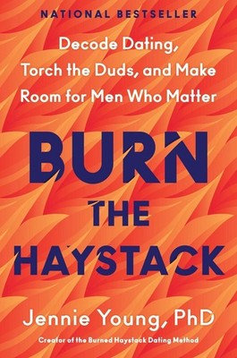 Burn the Haystack Decode Dating, Torch the Duds, and Make Room for Men Who Ma...