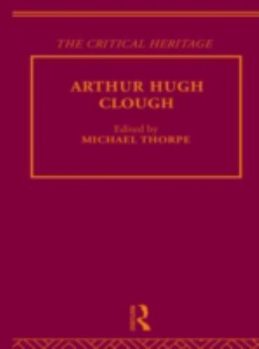 Arthur Hugh Clough : The Critical Heritage by Michael Thorpe (1996, Hardcover)