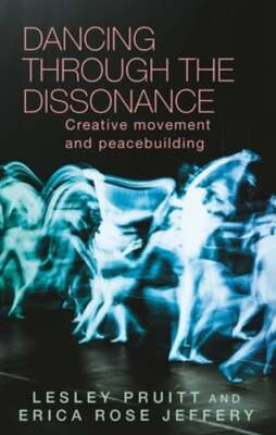 Dancing Through the Dissonance: Creative Movement and Peacebuilding by Pruitt