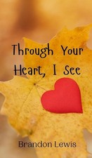Through Your Heart, I See by Brandon Lewis Hardcover Book