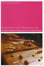 COPYRIGHTS AND COPYWRONGS: THE RISE OF INTELLECTUAL By Siva Vaidhyanathan *Mint*