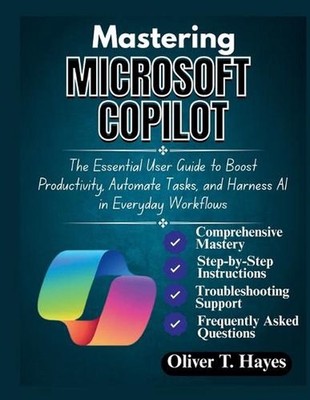 Mastering Microsoft Copilot: The Essential User Guide to Boost Productivity, Aut