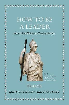 How to Be a Leader: An Ancient Guide to Wise Leadership by Plutarch...