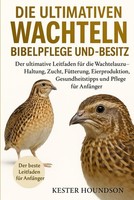 Titel: Die Ultimative Wachtel-Bibel: Pflege Zucht Und Haltung Leicht