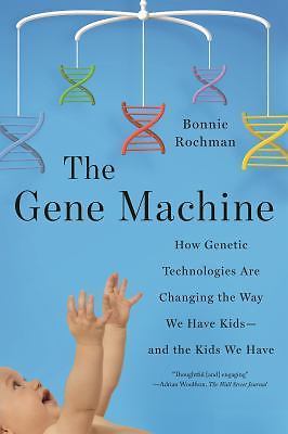 The Gene Machine: How Genetic Technologies Are Changing the Way We Have...