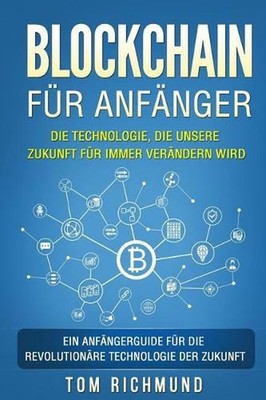 Blockchain fr Anfnger: Die Technologie, die unsere Zukunft f?r immer ver?ndern w