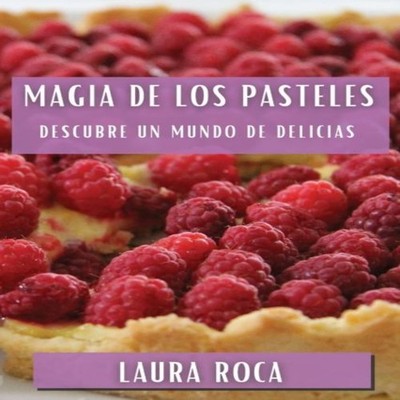 Magia de los Pasteles Descubre un Mundo de Delicias Laura Roca Pa