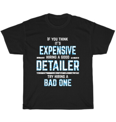 If You Think It's Expensive Hiring A Good Detailer Auto Car Detailing T-Shirt