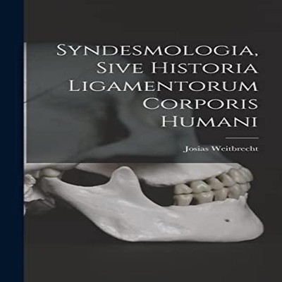 Syndesmologia Sive Historia Ligamentorum Corporis Humani Josias W