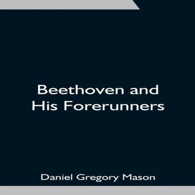 Beethoven and His Forerunners Daniel Gregory Mason Paperback Alph