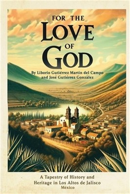 For the Love of God: A Tapestry of History and Heritage in Los Altos de Jalisco,