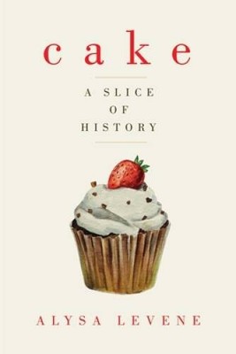 Cake: A Slice of History - Hardcover By Levene, Alysa - VERY GOOD