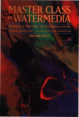 MASTER CLASS IN WATERMEDIA: TECHNIQUES IN TRADITIONAL AND By Edward Betts *NEW*