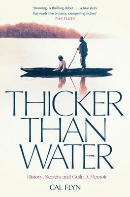 Thicker Than Water: History, Secrets and Guilt: A Memoir Cal Flyn
