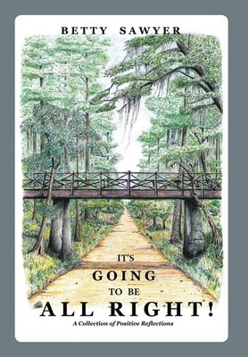 It's Going To Be All Right! A Collection of Positive Reflections by Sawyer