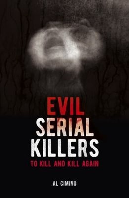 Evil Serial Killers : To Kill and Kill Again Paperback Al Cimino