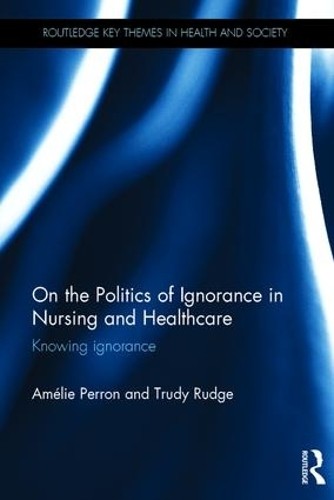 On the Politics of Ignorance in Nursing and Health Care by Am... - 9781138819665