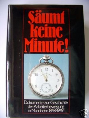 Säumt keine Minute! Dokumente Arbeiterbewegung Mannheim