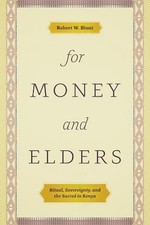 For Money and Elders: Ritual, Sovereignty, and the Sacred in Kenya by Robert W.