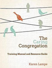 THE CARING CONGREGATION: TRAINING MANUAL AND RESOURCE By Karen Lampe *Excellent*