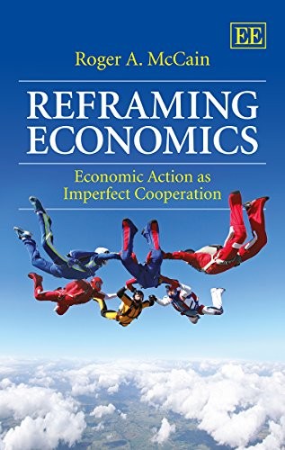 Reframing Economics: Economic Action as Imperfect Cooperation - McCain, Roger A.