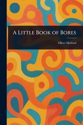 A Little Book of Bores by Oliver Herford Paperback Book