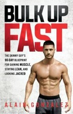 Bulk Up Fast : The Skinny Guy's 90-day Blueprint for Gaining Muscle, Staying ...