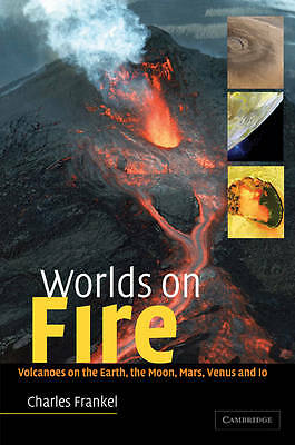 Worlds on Fire Volcanoes on the Earth, the Moon, Mars, Venus and Io Frankel